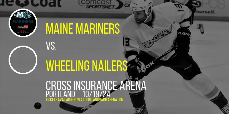 Maine Mariners vs. Wheeling Nailers at Cross Insurance Arena